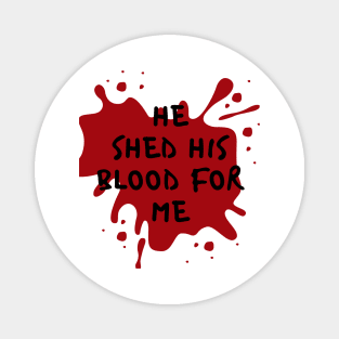 He shed his blood for me Magnet